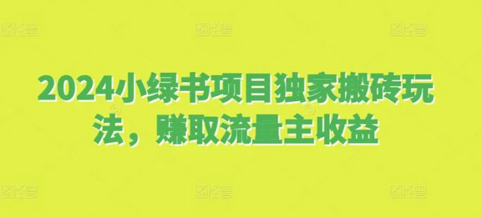 2024小绿书项目独家搬砖玩法，赚取流量主收益-副业城