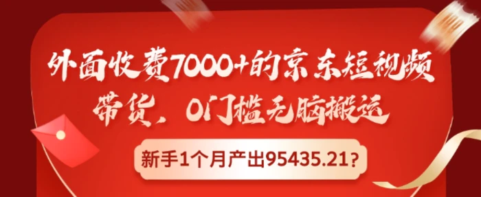 外面收费7000+的京东短视频带货，0门槛无脑搬运，新手1个月产出95435.21?-副业城