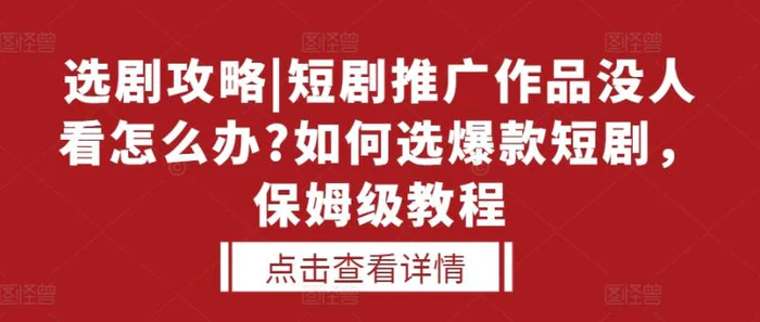 选剧攻略|短剧推广作品没人看怎么办?如何选爆款短剧，保姆级教程-副业城