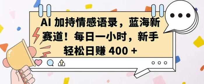 AI 加持情感语录，蓝海新赛道，每日一小时，新手轻松日入 400-副业城