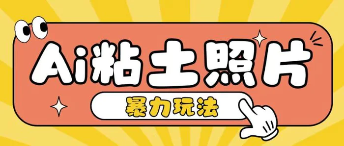 Ai粘土照片玩法，简单粗暴，小白轻松上手，单日收入200+-副业城