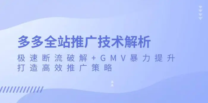 多多全站推广技术解析：极速断流破解+GMV暴力提升，打造高效推广策略-副业城