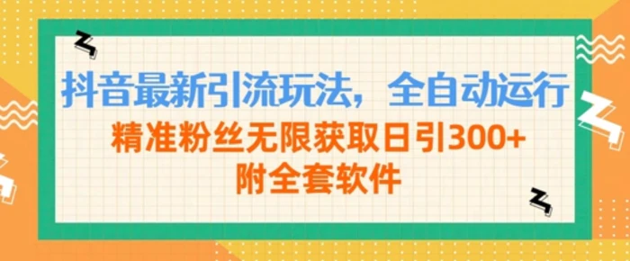 抖音最新引流玩法，全自动运行，精准粉丝无限获取日引300+附全套软件-副业城