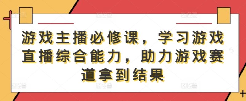 图片[1]-游戏主播必修课，学习游戏直播综合能力，助力游戏赛道拿到结果-副业城