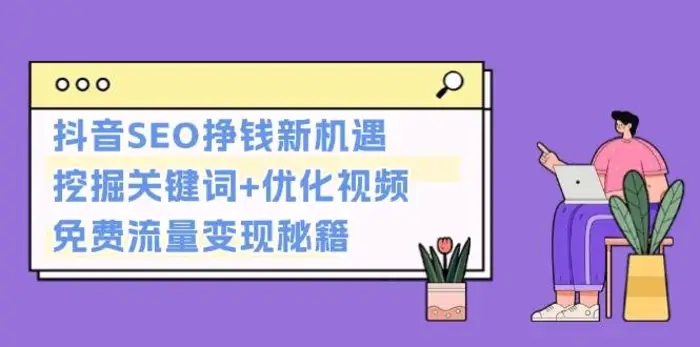 抖音SEO挣钱新机遇：挖掘关键词+优化视频，免费流量变现秘籍-副业城