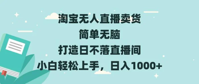 （13502期）淘宝无人直播卖货 简单无脑 打造日不落直播间 小白轻松上手，日入1000+-副业城