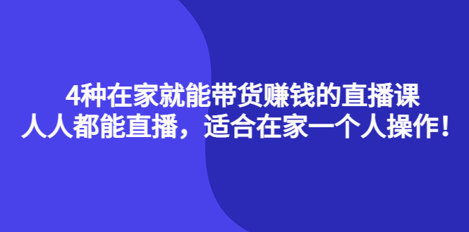 （4023期）4种在家就能带货赚钱的直播课，人人都能直播，适合在家一个人操作！-副业网