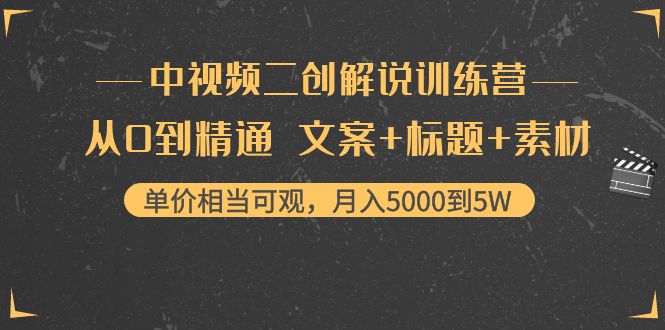 （4057期）中视频二创解说训练营：从0到精通 文案+标题+素材、月入5000到5W-副业网