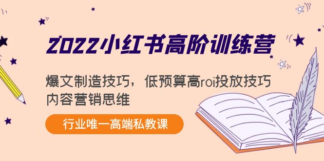 （4119期）2022小红书高阶训练营：爆文制造技巧，低预算高roi投放技巧，内容营销思维-副业网