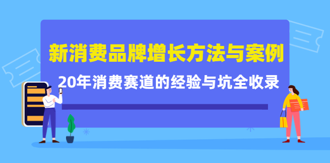 （4218期）新消费品牌增长方法与案例精华课：20年消费赛道的经验与坑全收录-副业网