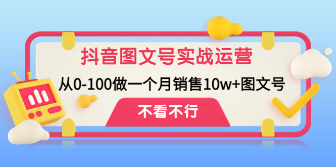 （4503期）抖音图文号实战运营教程：从0-100做一个月销售10w+图文号-副业网