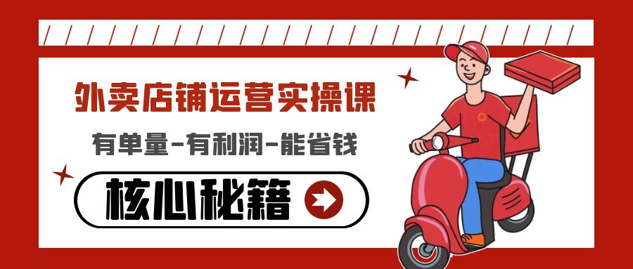 图片[1]-（4578期）外卖店铺运营实操课：有单量-有利润-能省钱，核心秘籍无保留分享-副业网