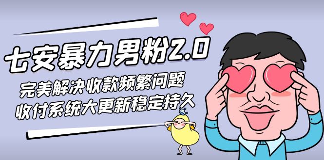 （4937期）七安暴力男粉2.0 完美解决收款频繁问题 收付系统大更新稳定持久(教程+素材)-副业网