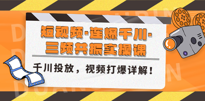 （4940期）短视频·连爆千川·三频共振实操课，千川投放，视频打爆讲解！-副业网