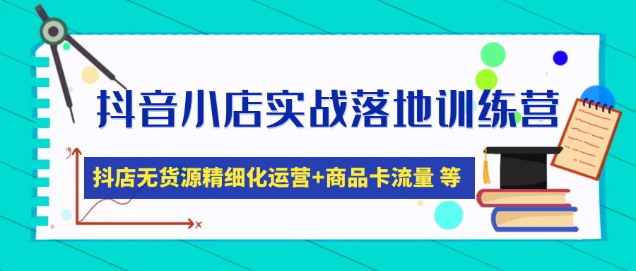 图片[1]-（4959期）抖音小店实战落地训练营：抖店无货源精细化运营，商品卡流量等等（22节）-副业网