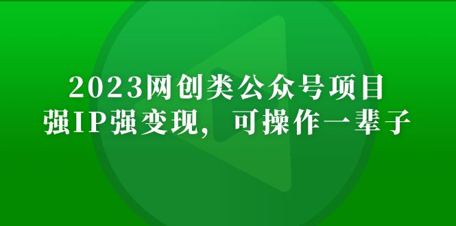 （5086期）2023网创类公众号月入过万项目，强IP强变现，可操作一辈子-副业网