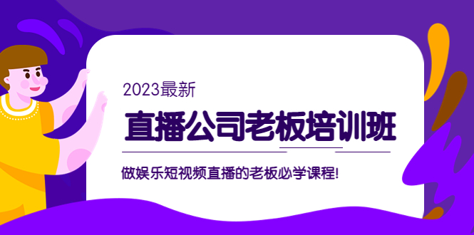 （5105期）直播公司老板培训班：做娱乐短视频直播的老板必学课程！-副业网