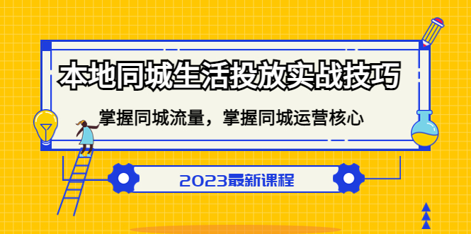 （5140期）本地同城生活投放实战技巧，掌握-同城流量，掌握-同城运营核心！-副业网