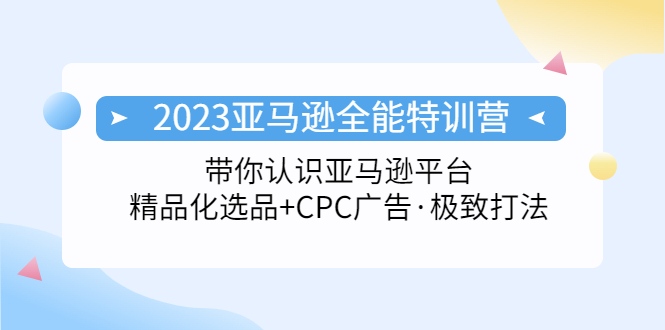 （5157期）2023亚马逊全能特训营：玩转亚马逊平台+精品化·选品+CPC广告·极致打法-副业网