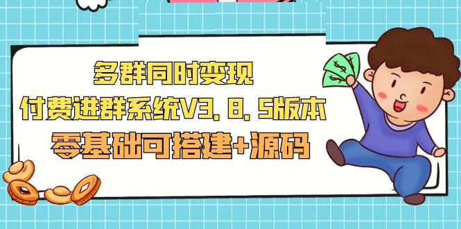 （5213期）市面卖1288的最新多群同时变现付费进群系统V3.8.5版本(零基础可搭建+源码)-副业网