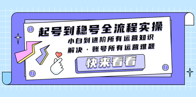 (5338期)起号到稳号全流程实操,小白到进阶所有运营知识,解决·账号所有运营难题-副业网
