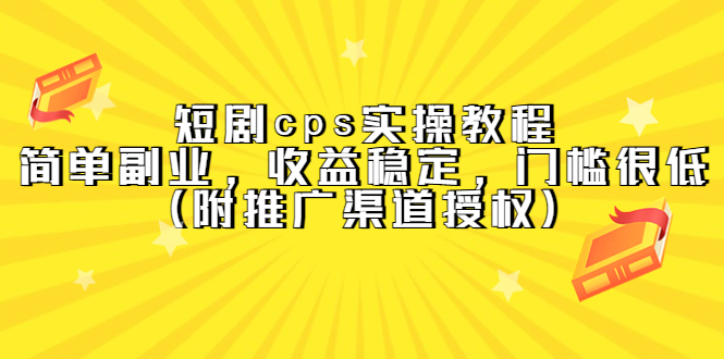 （5415期）短剧cps实操教程，简单副业，收益稳定，门槛很低（附推广渠道授权）-副业网