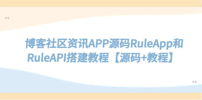 （5443期）博客社区资讯APP源码RuleApp和RuleAPI搭建教程【源码+教程】-副业网