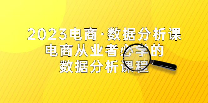 (5495期)2023电商·数据分析课,电商·从业者必学的数据分析课程(42节课)-副业网