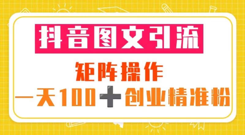 （5519期）抖音图文引流 矩阵操作 一天100+创业精准粉（5节视频课+素材模板）-副业网