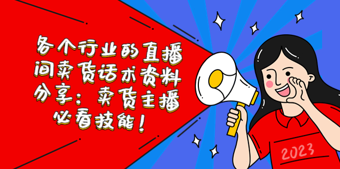 （5576期）各个行业的直播间卖货话术资料分享：卖货主播必看技能！-副业网
