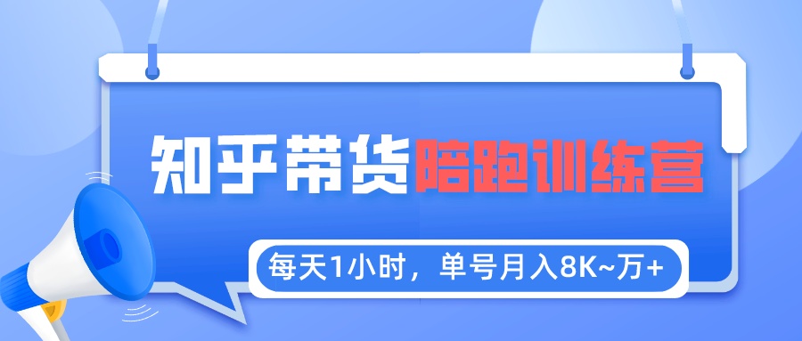 图片[1]-（5656期）每天1小时，单号稳定月入8K~1万+【知乎好物推荐】陪跑训练营（详细教程）-副业网