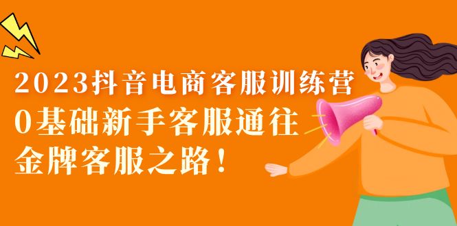（5688期）2023抖音·电商客服训练营：0基础新手客服通往金牌客服之路！-副业网