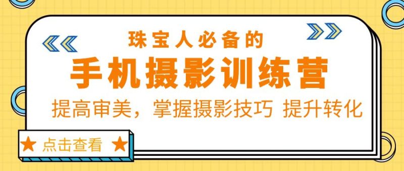 (5801期)珠/宝/人必备的手机摄影训练营第7期:提高审美,掌握摄影技巧 提升转化-副业网