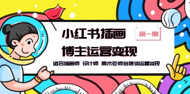 （5864期）小红书插画博主运营变现-第1期，适合插画师 设计师 美术老师自媒体运营变现-副业网