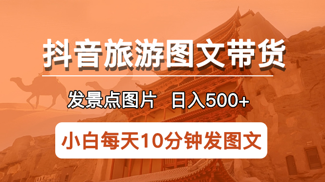 （5902期）抖音旅游图文带货项目，每天半小时发景点图片日入500+长期稳定项目-副业网