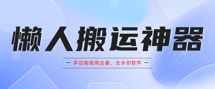 图片[1]-（5945期）懒人搬运神器，多功能视频去重，去水印软件手机版app-副业网