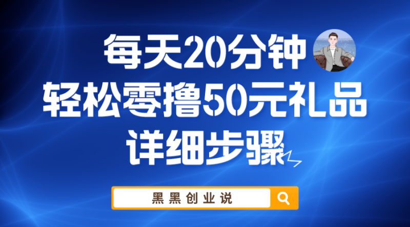 （5996期）每天20分钟，轻松零撸50元礼品实战教程-副业网