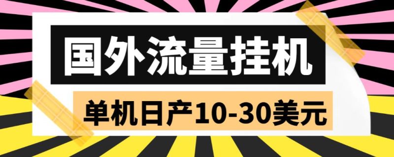 （5992期）外面收费1888国外流量全自动挂机项目 单机日产10-30美元 (自动脚本+教程)-副业网