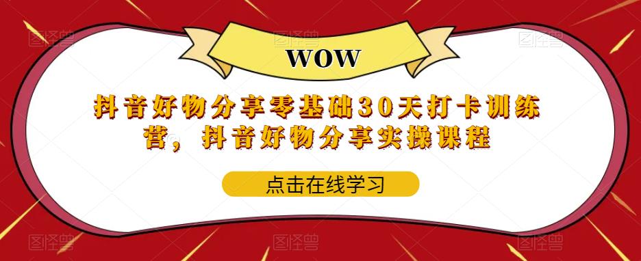 图片[1]-（5988期）抖音好物分享0基础30天-打卡特训营，抖音好物分享实操课程-副业网