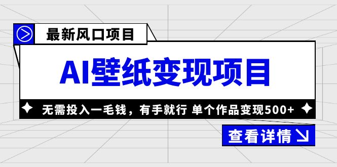 （6119期）最新风口AI壁纸变现项目，无需投入一毛钱，有手就行，单个作品变现500+-副业网