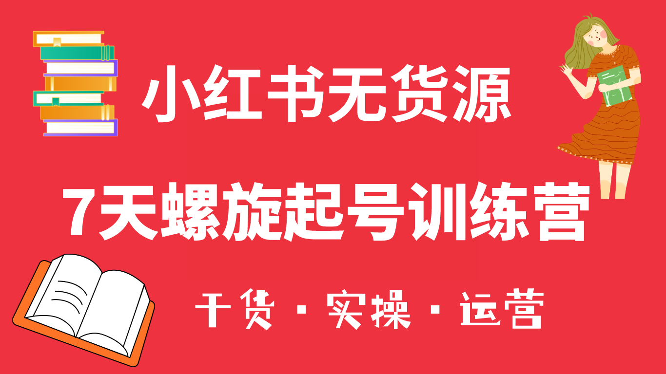 图片[1]-（6167期）小红书7天螺旋起号训练营，小白也能轻松起店（干货+实操+运营）-副业网