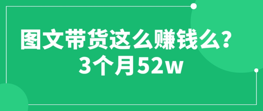 图片[1]-（6372期）图文带货这么赚钱么? 3个月52W 图文带货运营加强课-副业网