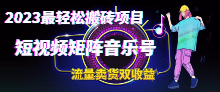 图片[1]-（6447期）2023最轻松搬砖项目，短视频矩阵音乐号流量收益+卖货收益-副业网