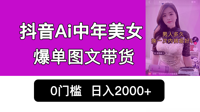 （6865期）抖音Ai中年美女爆单图文带货，最新玩法，0门槛发图文，日入2000+销量爆炸-副业网