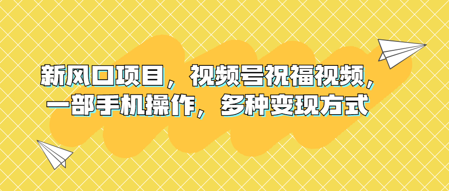 图片[1]-（6895期）新风口项目，视频号祝福视频，一部手机操作，多种变现方式-副业网