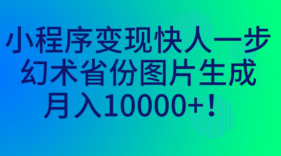 图片[1]-（7008期）小程序变现快人一步，幻术省份图片生成，月入10000+！-副业网