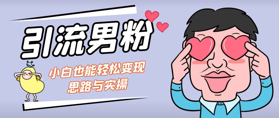 图片[1]-（7112期）引流男粉+小白也能暴力变现的思路与实操-副业网