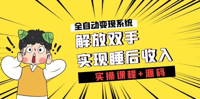 （7236期）《全自动变现系统》解放双手，实现睡后收入（实操课程+源码）-副业网