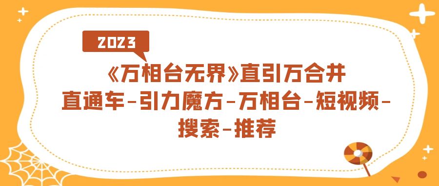 图片[1]-（7251期）《万相台-无界》直引万合并，直通车-引力魔方-万相台-短视频-搜索-推荐-副业网