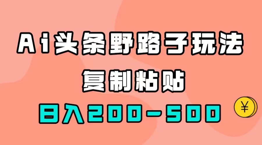 图片[1]-（7384期）AI头条野路子玩法，只需复制粘贴，日入200-500+-副业网